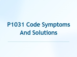 P1031 Code Symptoms and Solutions