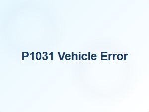 P1031 Error Causes and Solutions