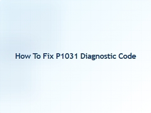 How to Fix P1031 Diagnostic Code