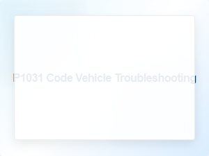 P1031 Code Vehicle Troubleshooting Guide
