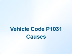 Vehicle Code P1031 Causes Explained